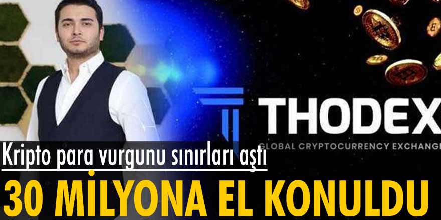 Thodex kripto para vurgunu sınırları aştı