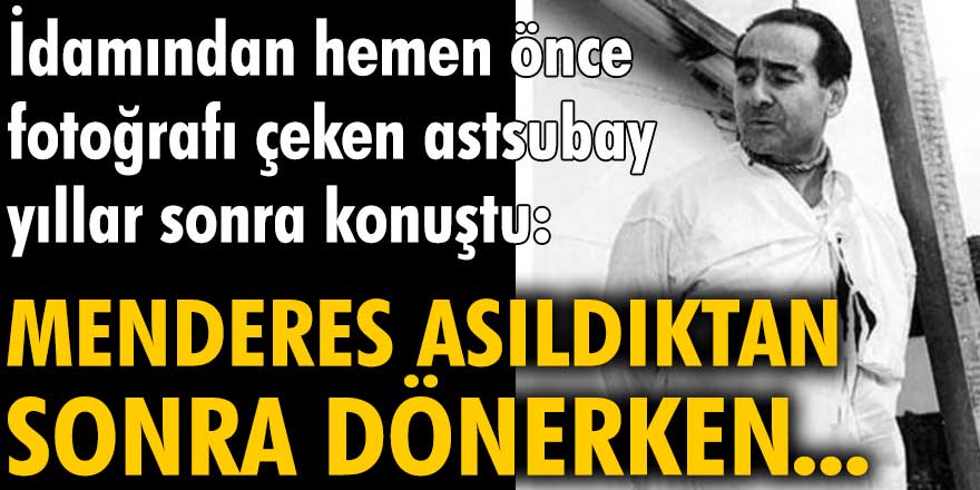 Adnan Menderes'in idamından hemen önce fotoğrafı çeken astsubay yıllar sonra konuştu