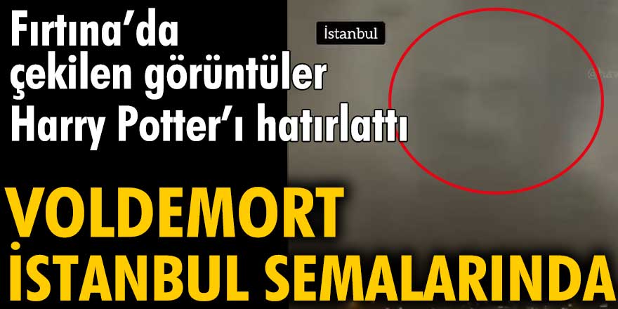 Fırtınada çekilen görüntüler Harry Potter'ı anımsattı: Voldemort İstanbul semalarında...