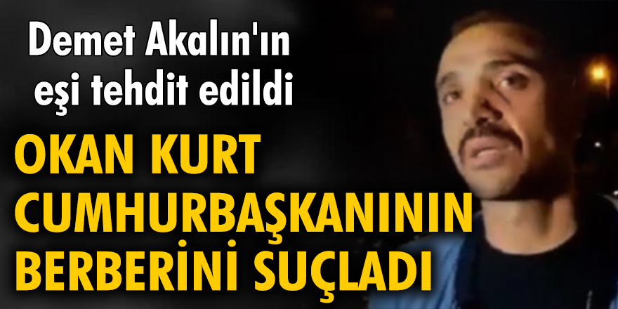 Demet Akalın'ın eşi tehdit edildi, Erdoğan'ın berberini suçladı