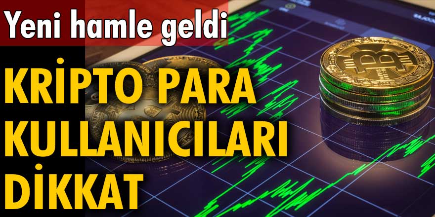 yeni hamle geldi kripto para kullanıcıları dikkat