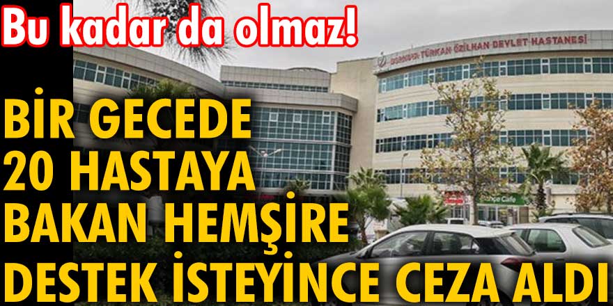 Bu kadar da olmaz! İzmir'de bir gecede 20 hastaya bakan hemşire, destek isteyince ceza aldı