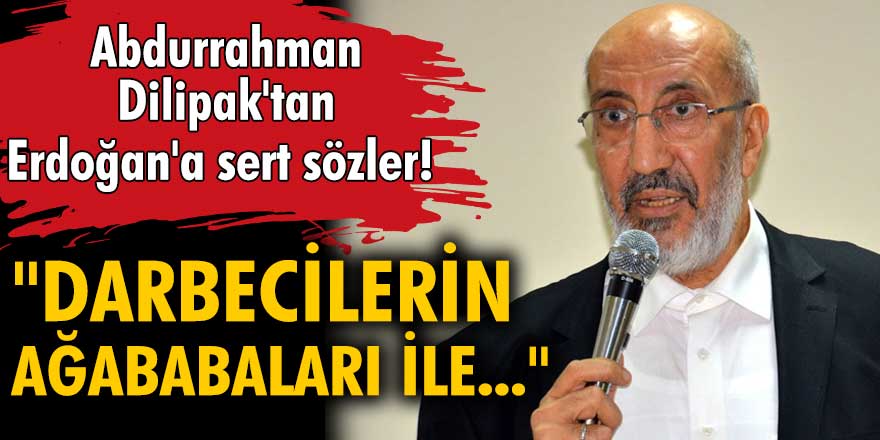 Abdurrahman Dilipak'tan Erdoğan'a sert eleştiri!