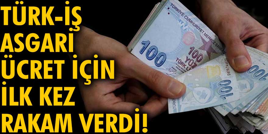 Türk-İş asgari ücret için ilk kez rakam verdi!