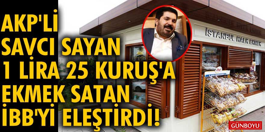 AKP'li Savcı Sayan, 1 lira 25 kuruşa ekmek satan İBB'yi eleştirdi