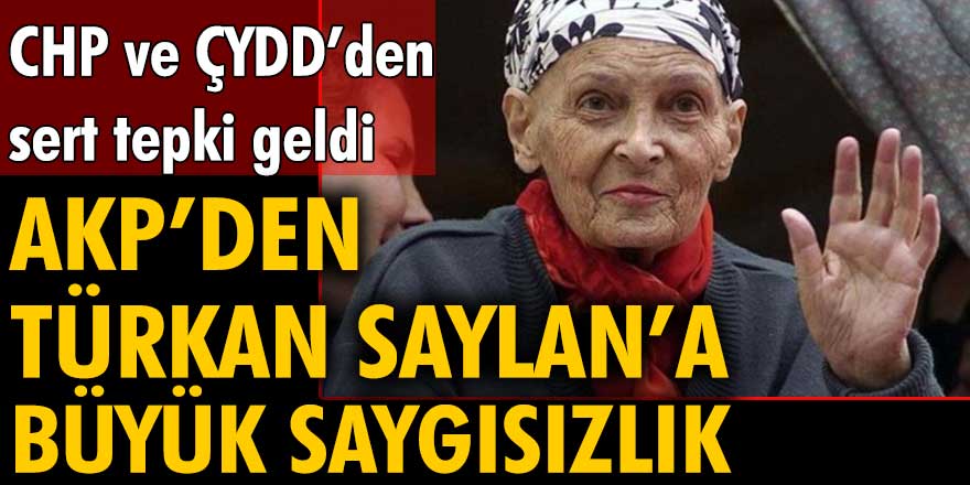 AKP'den Türkan Saylan'a büyük saygısızlık! CHP ve ÇYDD'den sert tepki geldi
