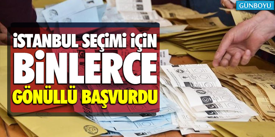 İstanbul seçimi için binlerce gönüllü başvuru!