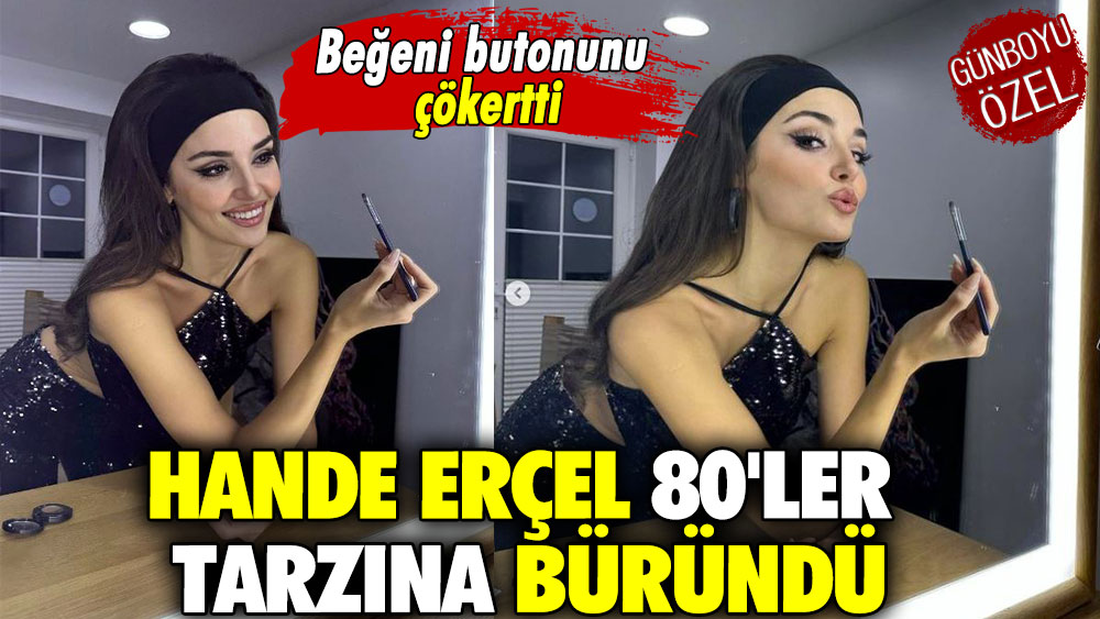 Hande Erçel 80ler Tarzına Büründü Beğeni Butonunu çökertti 3530