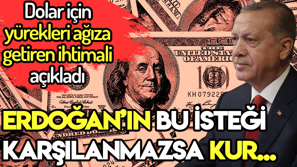 Dolar için yürekleri ağıza getiren ihtimal: Erdoğan isteği karşılanmazsa kur...