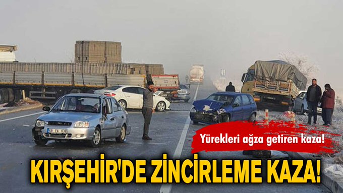 Kırşehir'de zincirleme kaza! Yaralı ve ölüler var