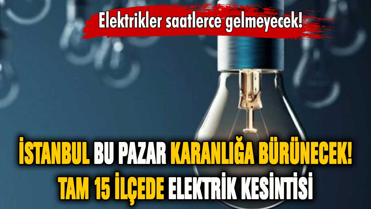 İstanbul karanlığa gömülecek: 8 Ocak'ta 15 ilçede elektrik kesintisi!