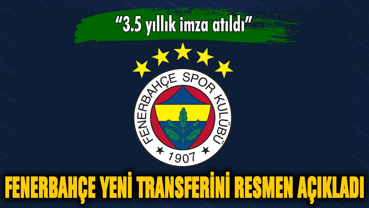 Fenerbahçe yeni transferini açıkladı: 3.5 yıllık sözleşme imzalandı!