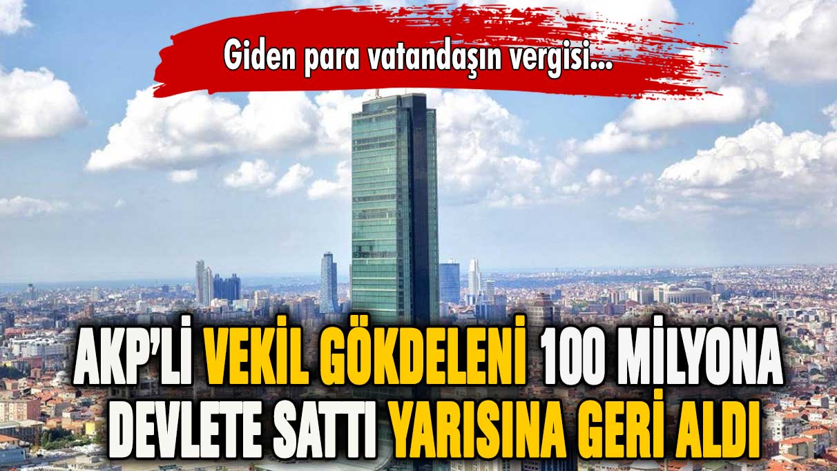 AKP'li vekil 100 milyona devlete sattı yarı fiyatına geri aldı!