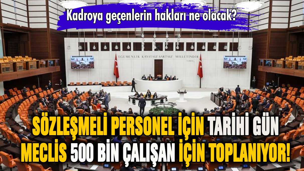 Sözleşmeli personel için tarihi gün: Meclis 500 bin işçi için toplanıyor!