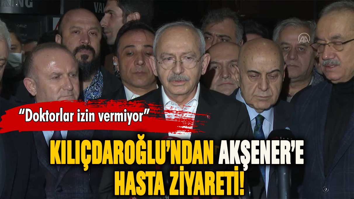 Kılıçdaroğlu, Akşener'i hastanede ziyaret etti
