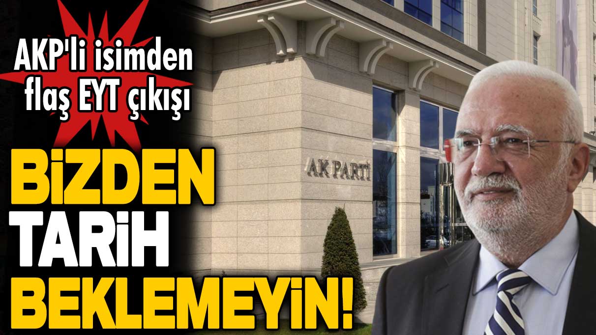 AKP'li isimden flaş EYT çıkışı: Bizden tarih beklemeyin