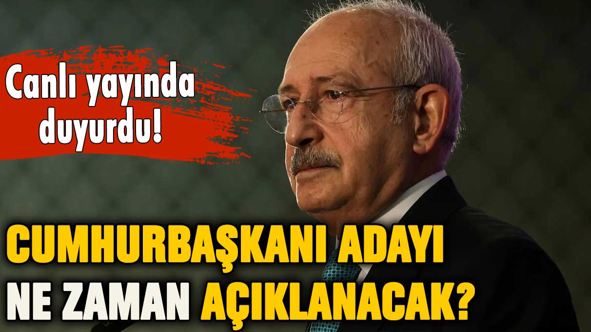 Kılıçdaroğlu cumhurbaşkanı adayının ne zaman açıklanacağını duyurdu!