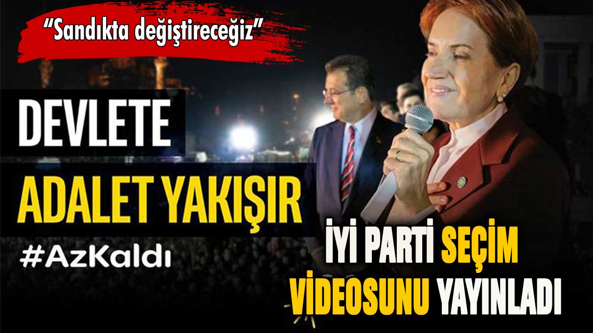 İYİ Parti seçim videosunu yayınladı! ''Devlete Adalet Yakışır''
