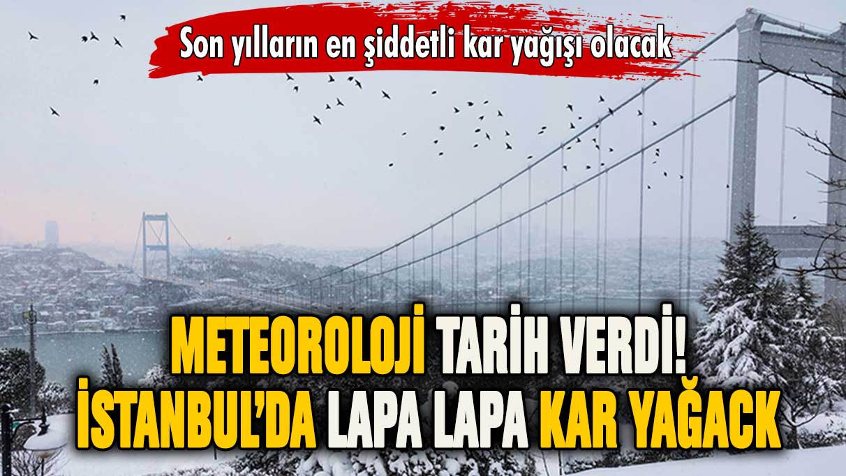 Meteoroloji tarih verdi: İstanbul'a lapa lapa kar yağacak!