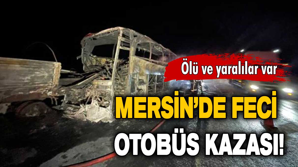 Mersin'de otobüs tıra çarptı: Ölü ve yaralılar var!