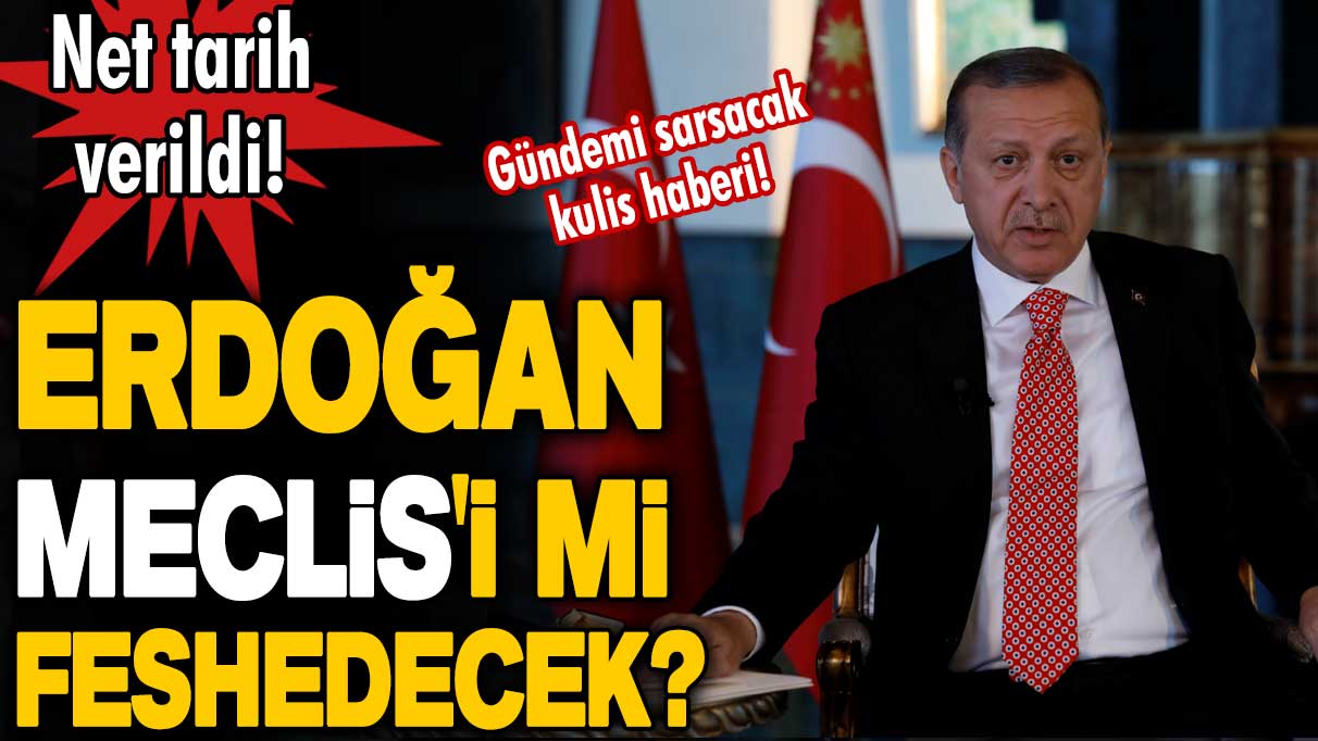 Gündemi sarsacak kulis haberi! Tarih verildi: Erdoğan Meclis'i mi feshedecek?