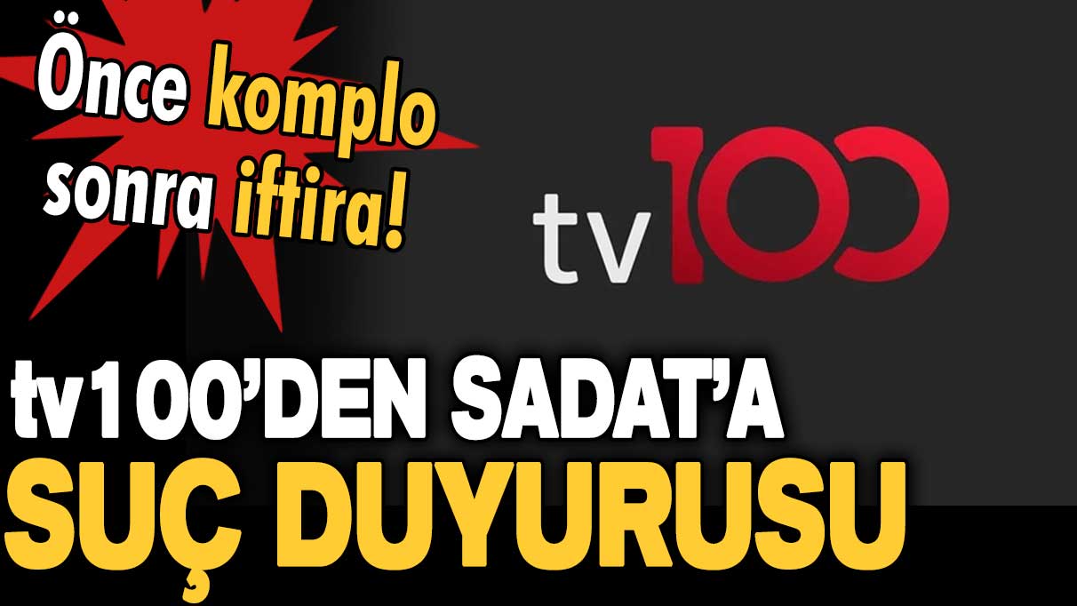 TV100'den SADAT'a suç duyurusu!