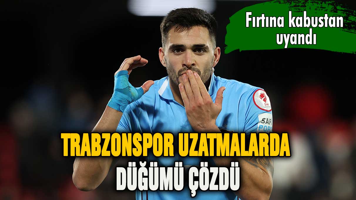 Trabzonspor düğümü uzatmalarda çözdü!