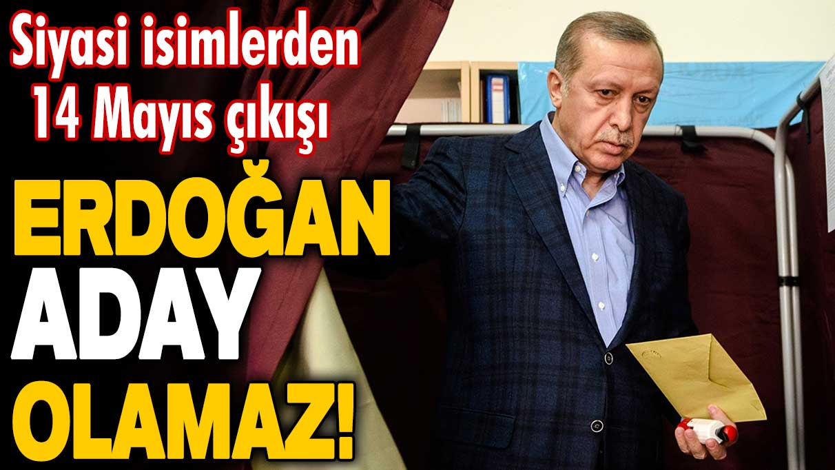 Siyasi isimlerden 14 Mayıs çıkışı: Erdoğan tekrar aday olamaz