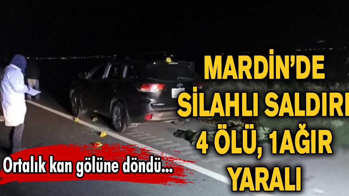 Mardin’de silahlı saldırı: 4 ölü, 1ağır yaralı