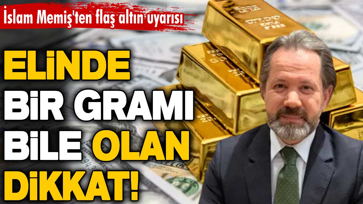 Elinde bir gramı bile olan dikkat! İslam Memiş'ten flaş altın uyarısı