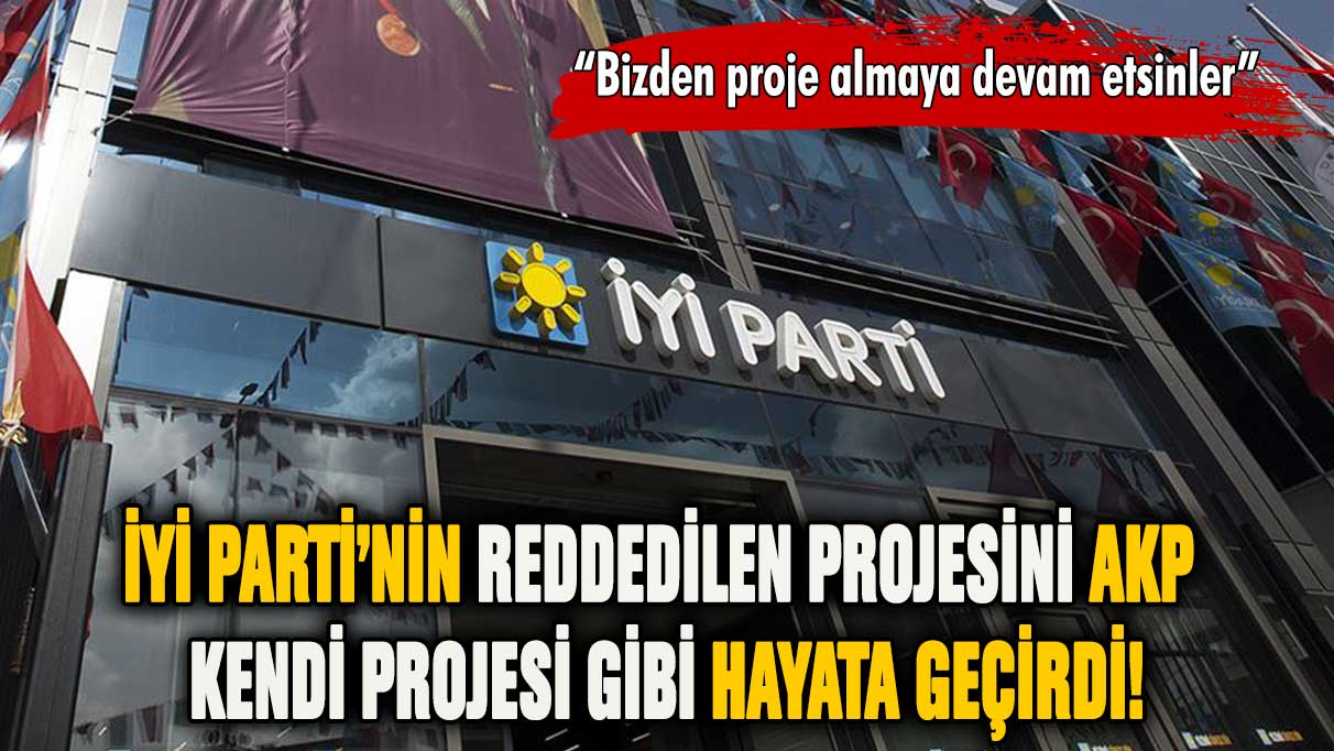 İYİ Parti'nin reddedilen projesini AKP kendi projesi gibi hayata geçirdi