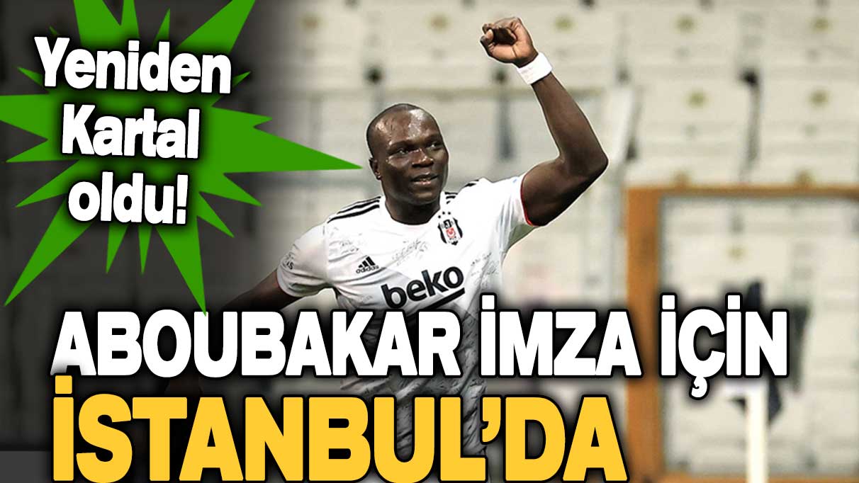 Yeniden Kartal oldu... Aboubakar Beşiktaş için İstanbul'da!