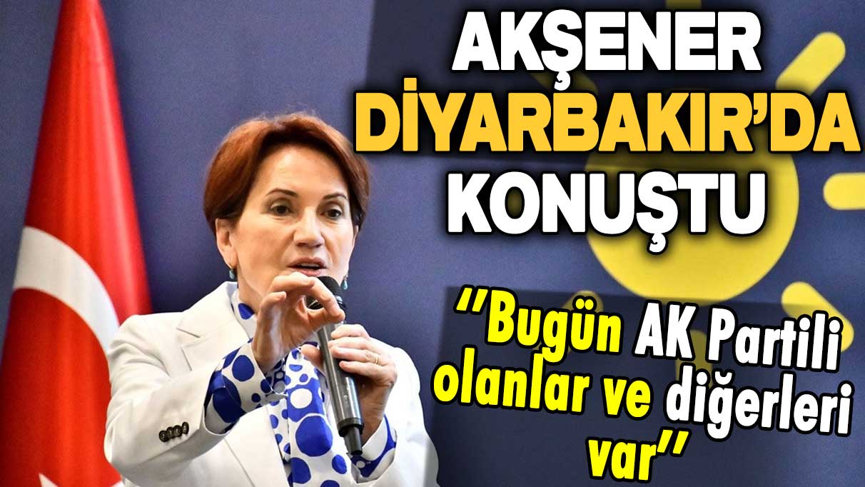 Meral Akşener Diyarbakır'da konuştu: Ben buraya şov yapmak için gelmedim
