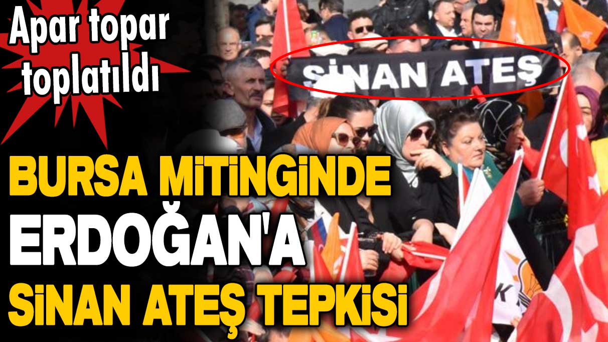 Bursa mitinginde Erdoğan'a Sinan Ateş tepkisi! Apar topar toplatıldı