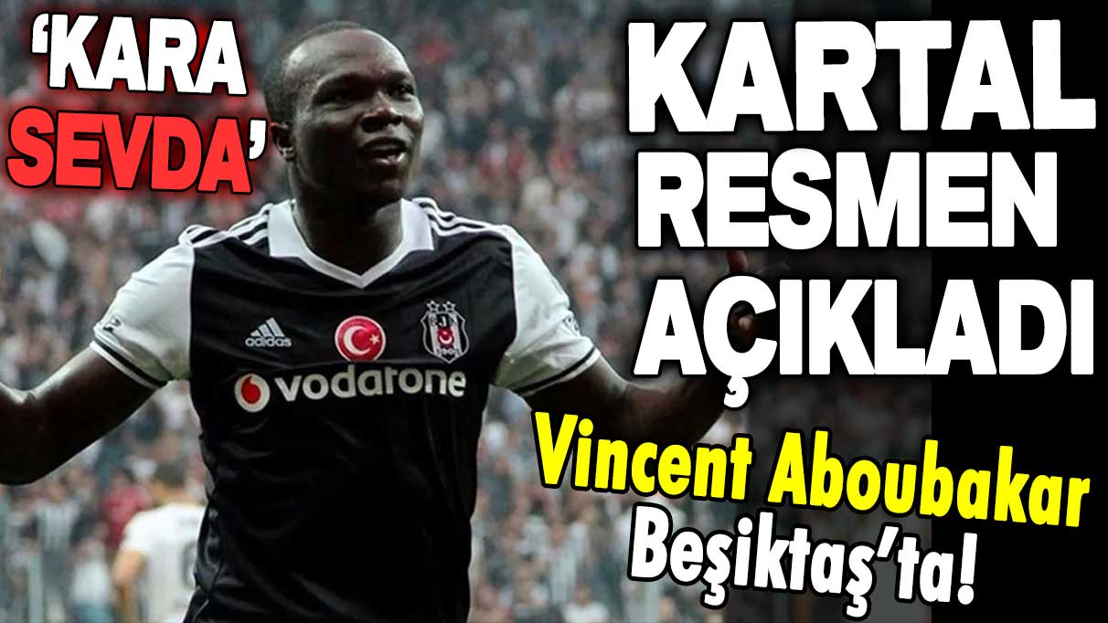 Kara sevda: Beşiktaş Aboubakar'ı resmen açıkladı