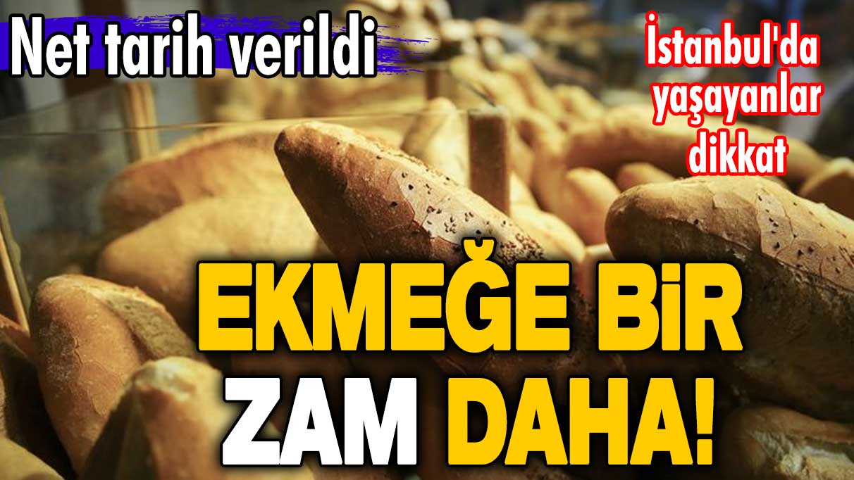 Net tarih verildi! İstanbul'da ekmeğe bir zam daha geliyor