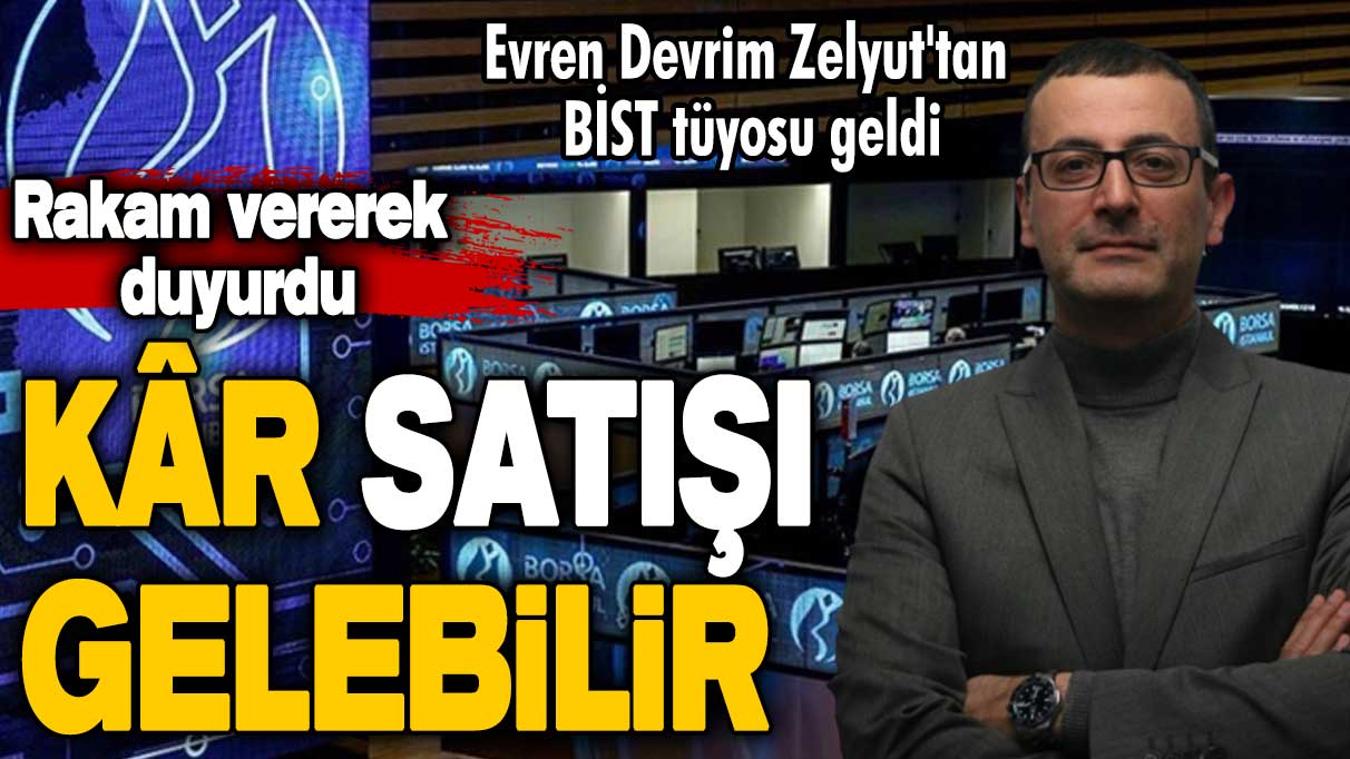 Evren Devrim Zelyut'tan Borsa İstanbul uyarısı! Rakam vererek duyurdu: Kâr satışı gelebilir