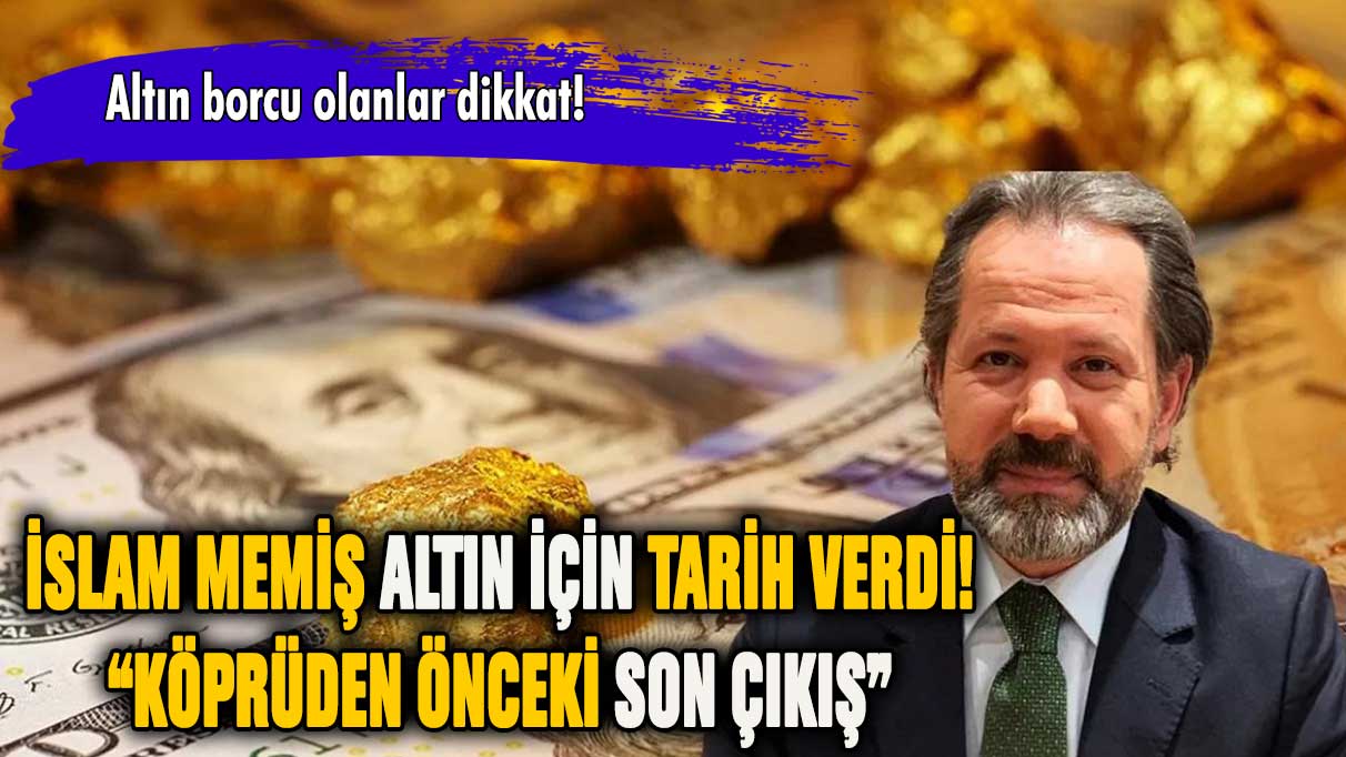 İslam Memiş altın için tarih verdi: Köprüden önceki son çıkış!