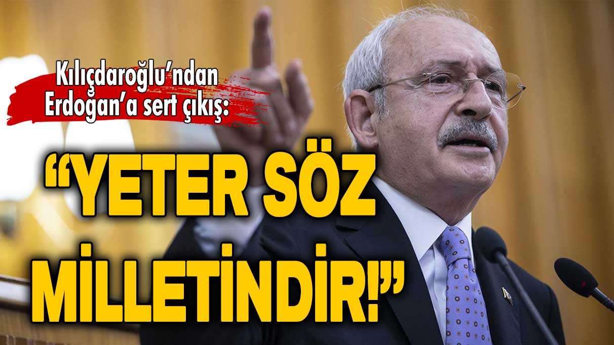 Kemal Kılıçdaroğlu: Yeter söz milletindir yeter!