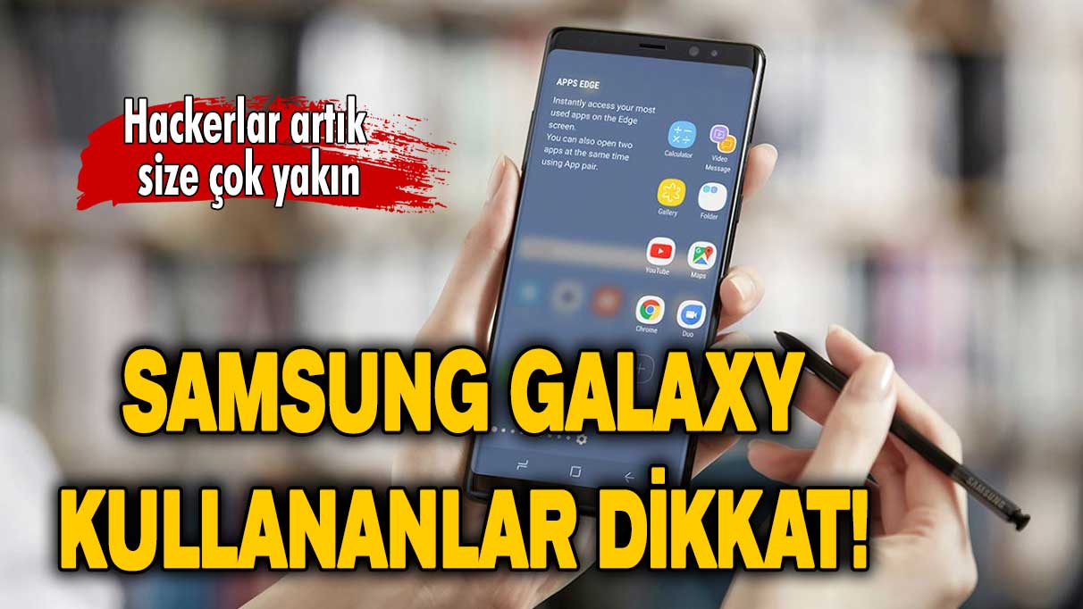 Samsung Galaxy kullananlar dikkat: Hackerlar artık size çok yakın!