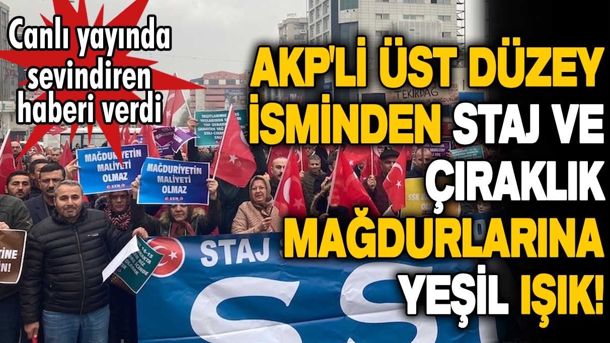 AKP'li üst düzey isminden Staj ve Çıraklık Mağdurlarına yeşil ışık! Canlı yayında müjdeyi verdi