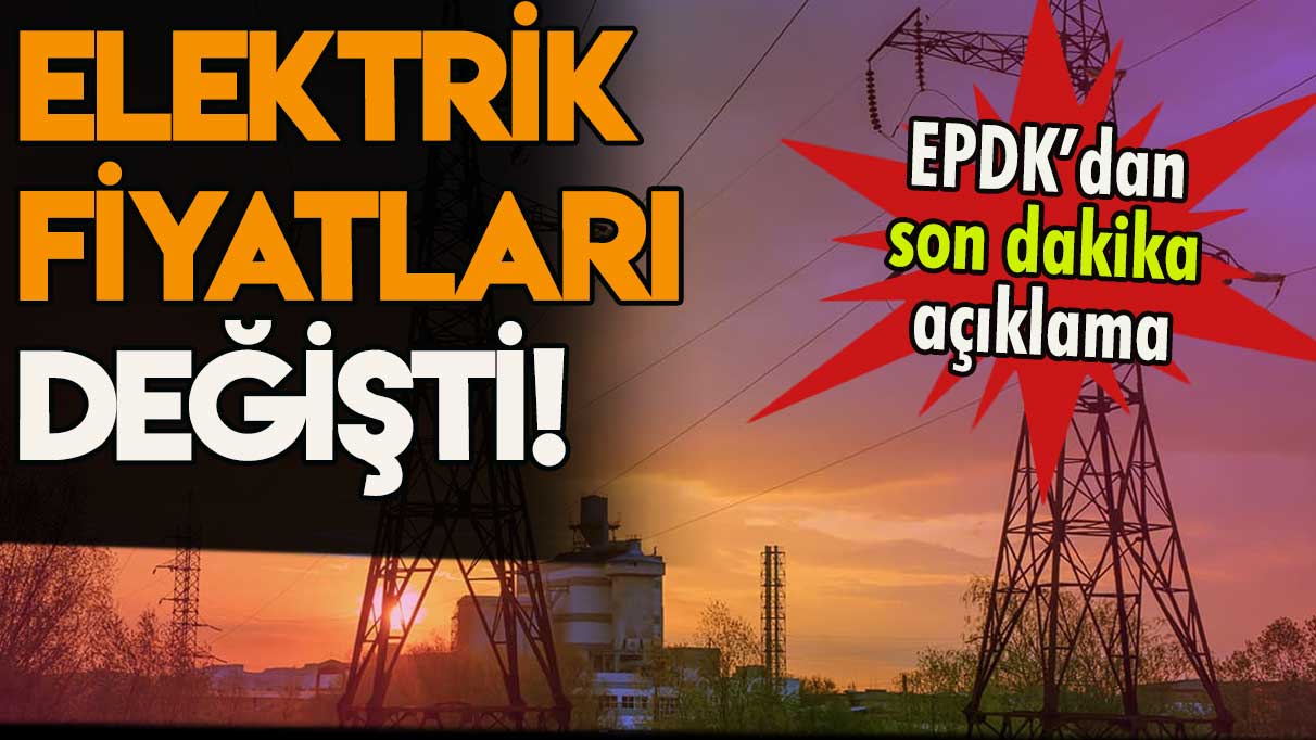Elektrik fiyatları değişti: EPDK'dan son dakika açıklama