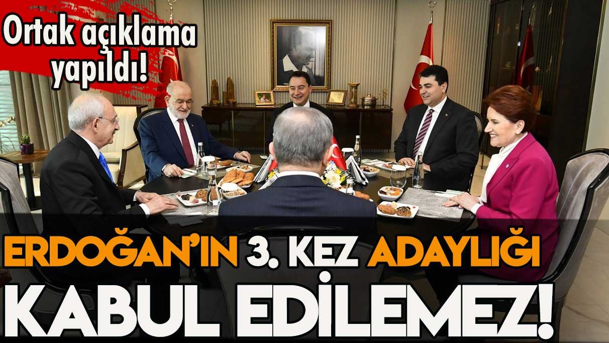 6'lı Masa'dan ortak açıklama: Erdoğan'ın 14 Mayıs'ta aday olması mümkün değildir
