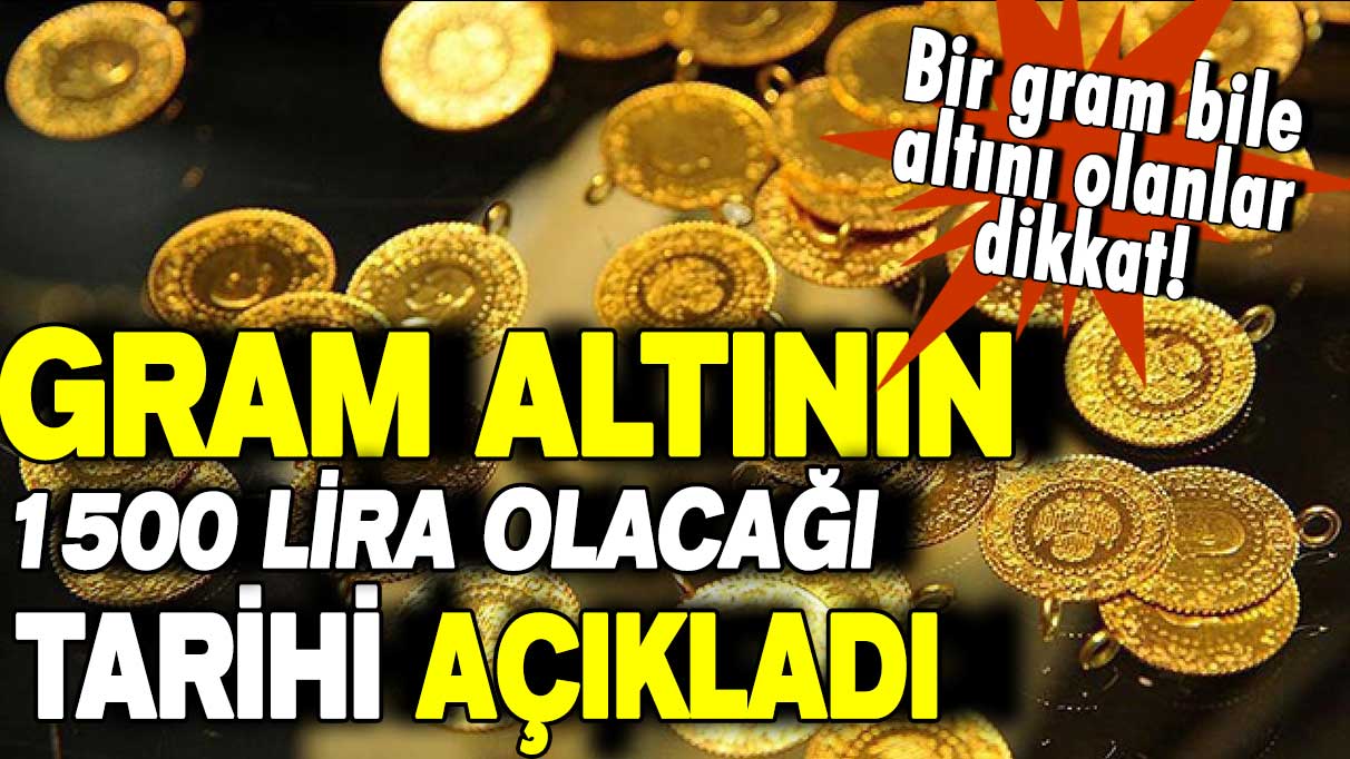 Gram altının 1500 lira olacağı tarihi açıkladı!