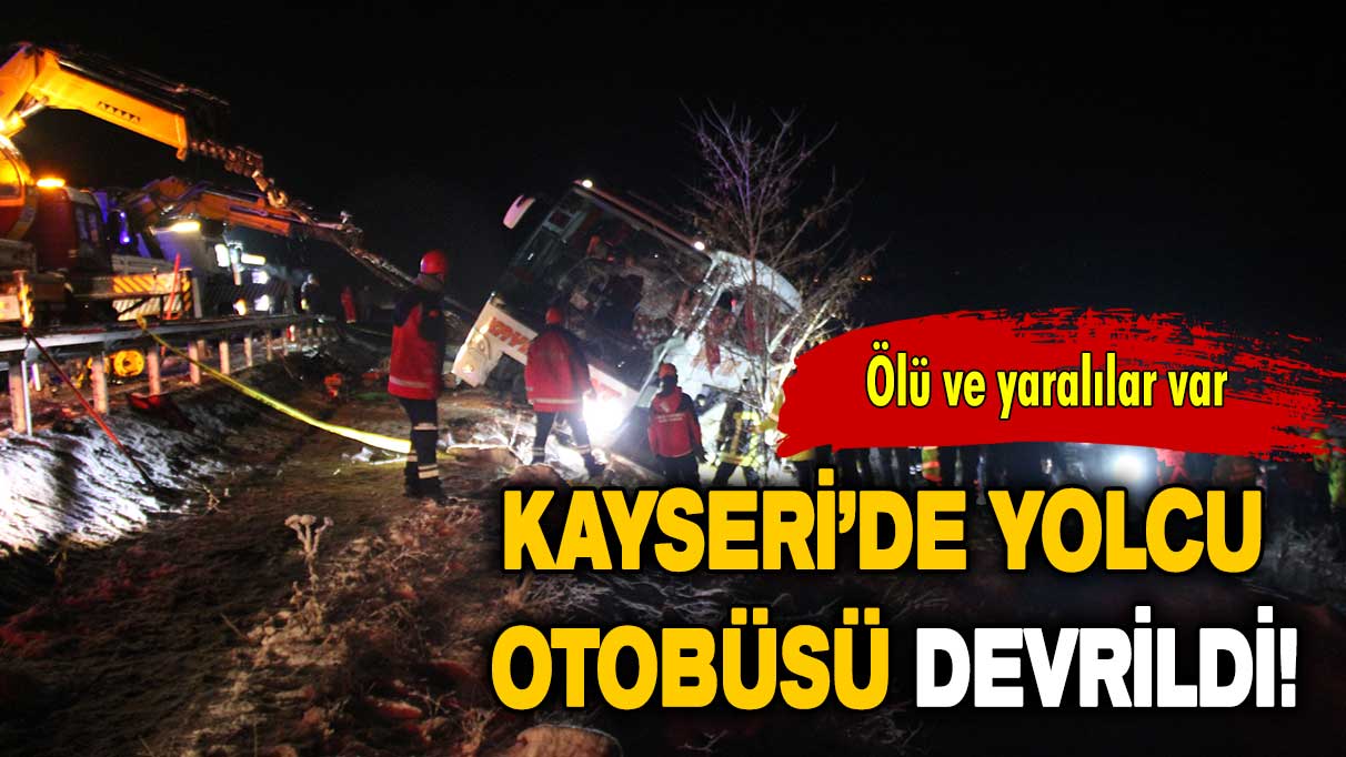 Kayseri’de yolcu otobüsü devrildi: Ölü ve yaralılar var!