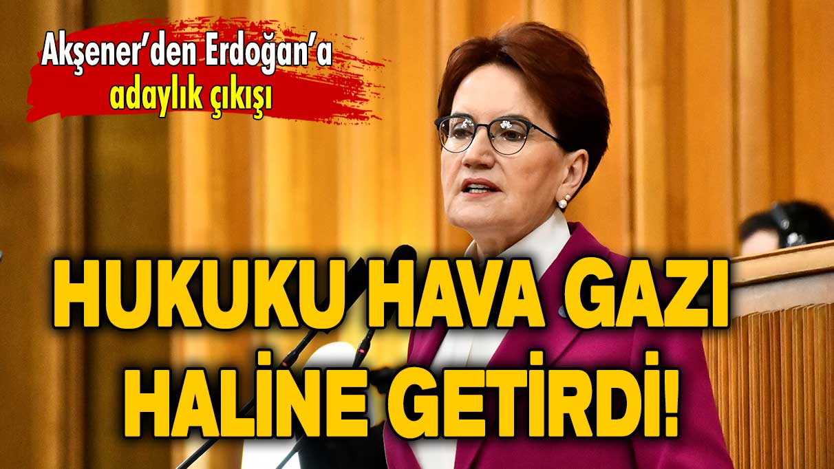 Akşener’den Erdoğan’a adaylık çıkışı: Hukuku hava gazı haline getirdiler!