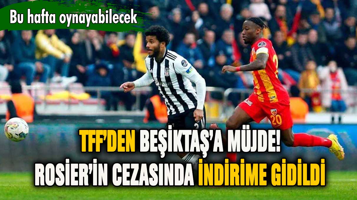 TFF'den Beşiktaş'a müjde! Rosier'in cezası indirildi