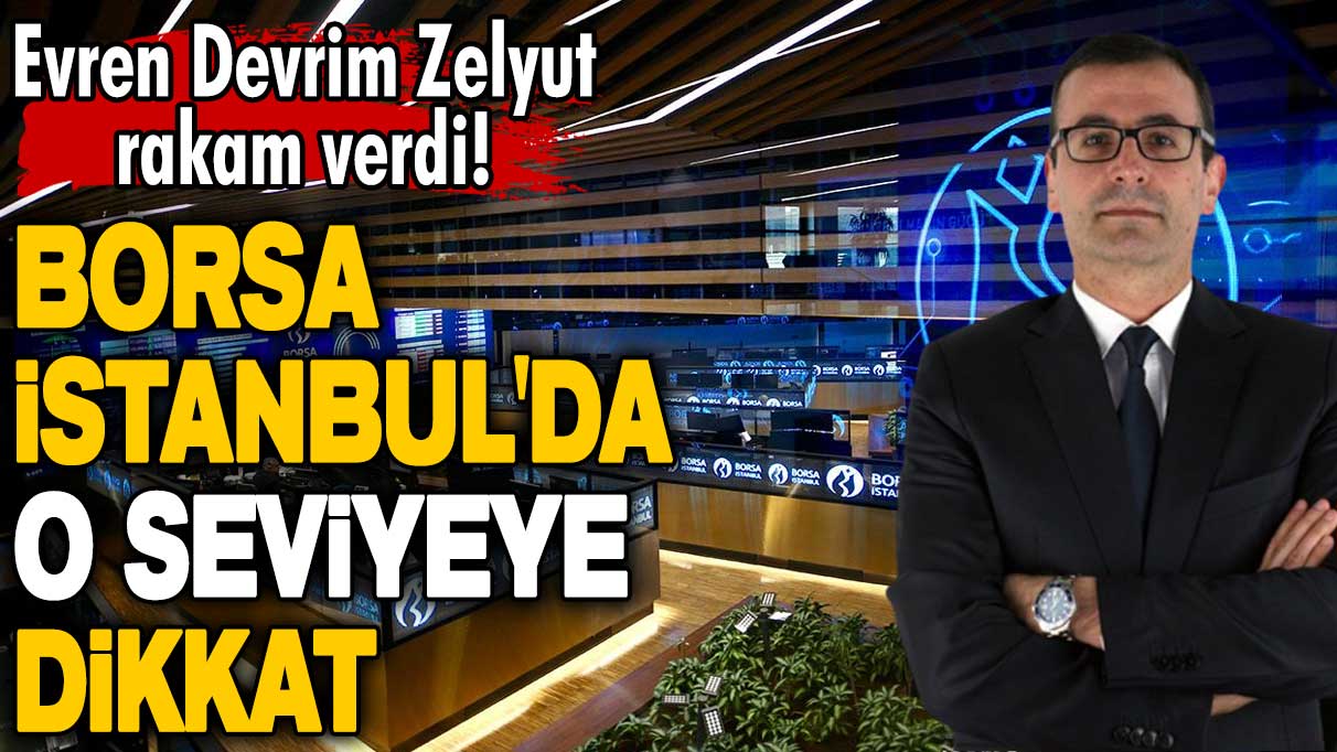Evren Devrim Zelyut rakam verdi! Borsa İstanbul'da o seviyeye dikkat