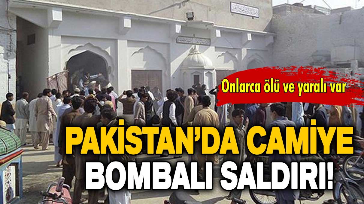 Pakistan’da camiye bombalı saldırı: Onlarca ölü ve yaralı var!