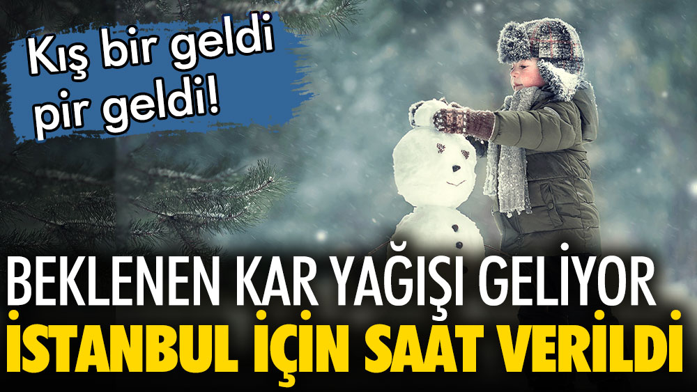 Beklenen kar yağışı geliyor! İstanbul için saat verildi